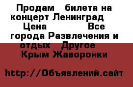 Продам 2 билета на концерт“Ленинград “ › Цена ­ 10 000 - Все города Развлечения и отдых » Другое   . Крым,Жаворонки